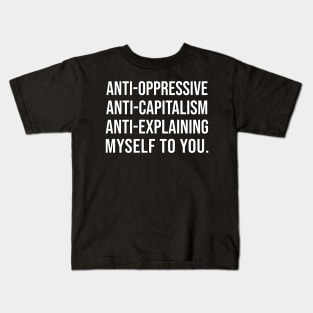 Anti-Oppressive, Anti-Capitalism, Anti-Explaining Myself To You Kids T-Shirt